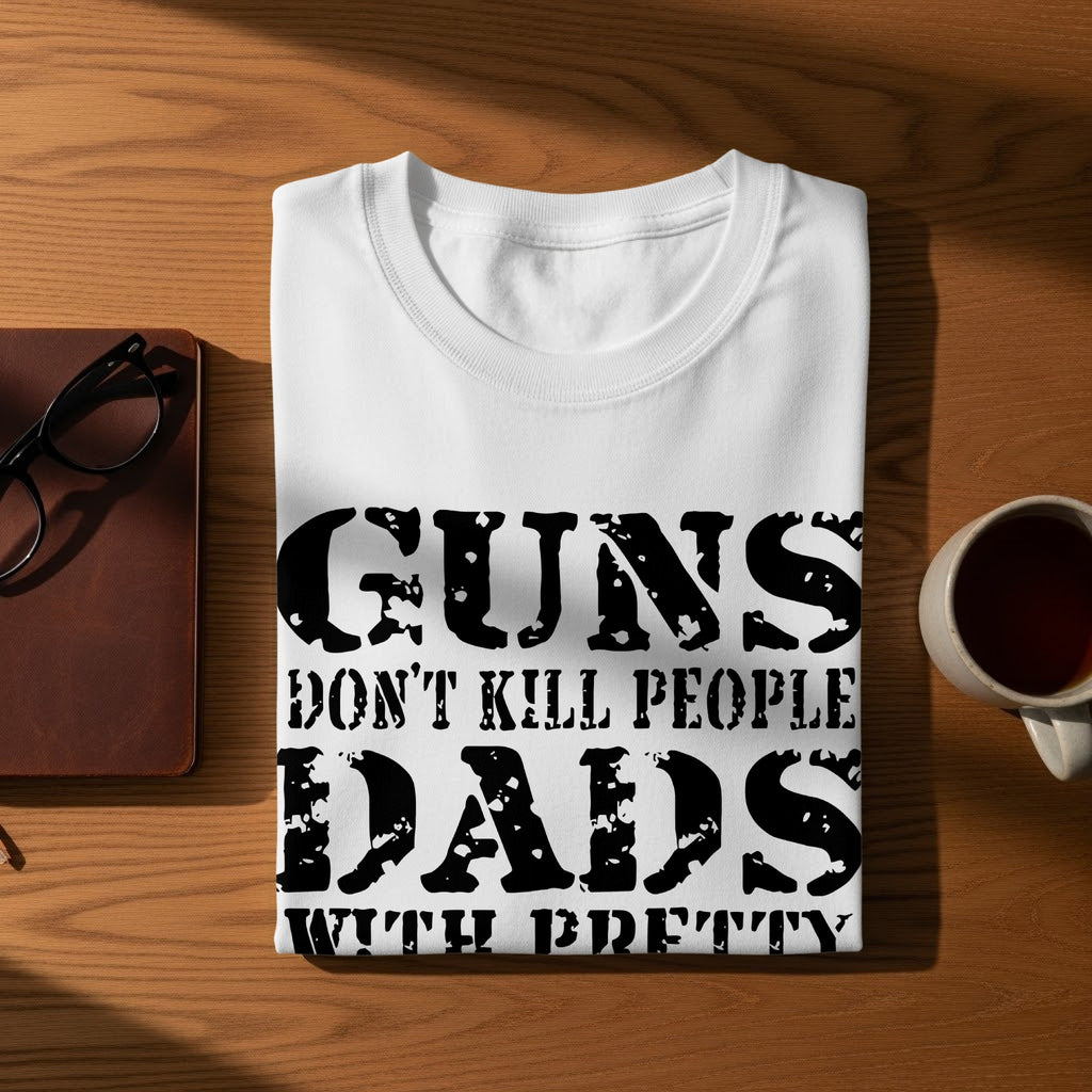 White t-shirt with "Guns Don't Kill People Dads With Pretty" text.