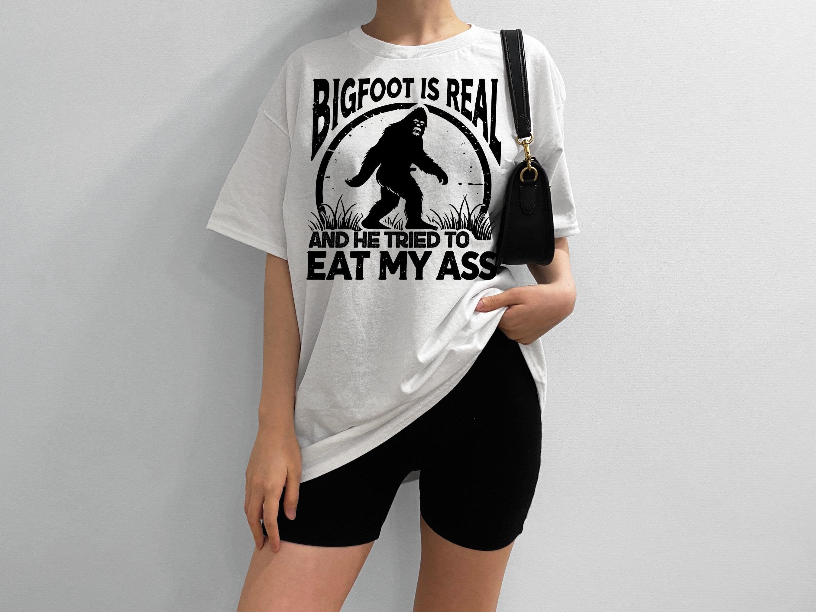 Funny TShirt, Bigfoot Is Real And He Tried To Eat My Ass, Funny, Gift Shirt, Sarcastic T-Shirt, Edgy Meme, Meme T-Shirt