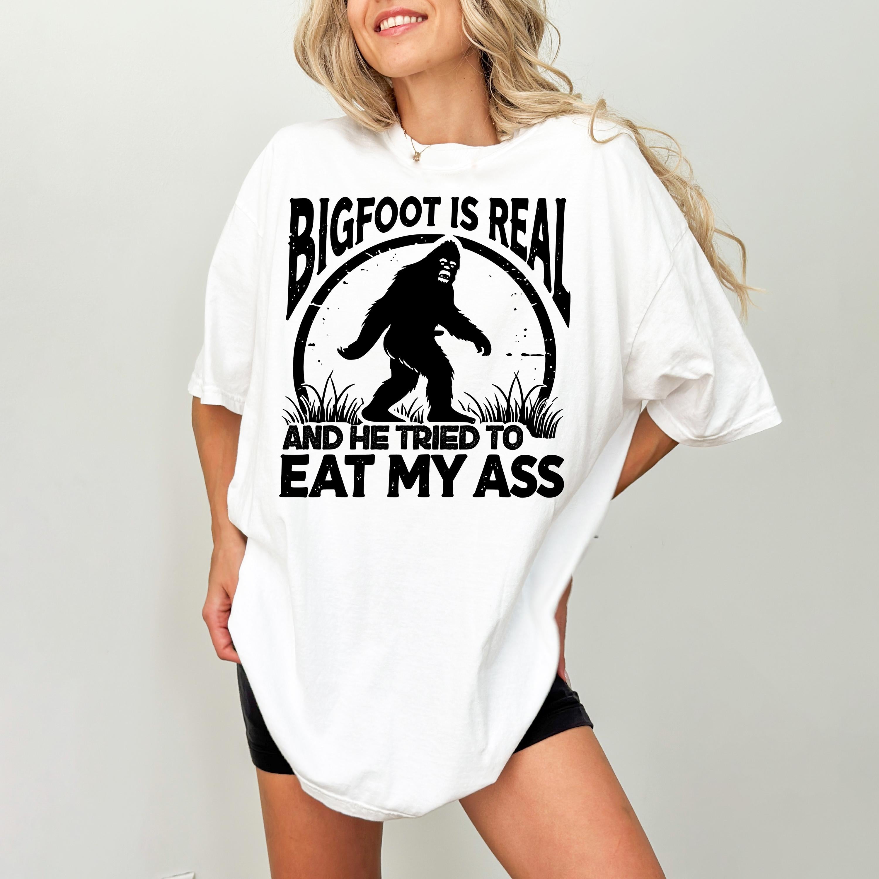 Funny TShirt, Bigfoot Is Real And He Tried To Eat My Ass, Funny, Gift Shirt, Sarcastic T-Shirt, Edgy Meme, Meme T-Shirt