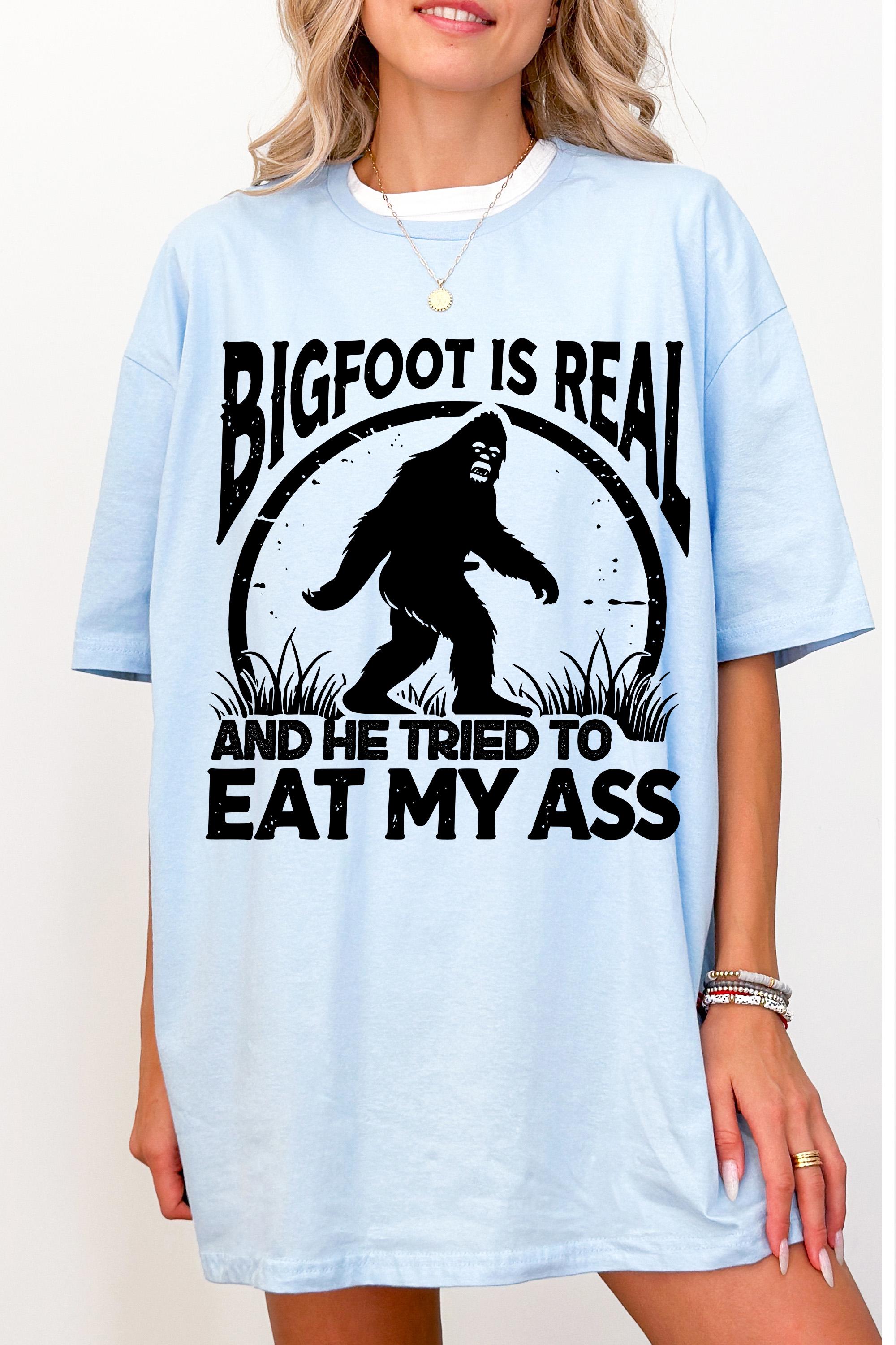 Funny TShirt, Bigfoot Is Real And He Tried To Eat My Ass, Funny, Gift Shirt, Sarcastic T-Shirt, Edgy Meme, Meme T-Shirt